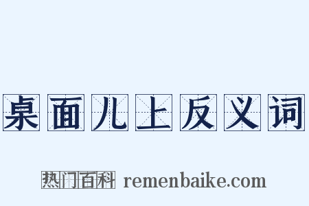 桌面儿上反义词是什么意思的图片
